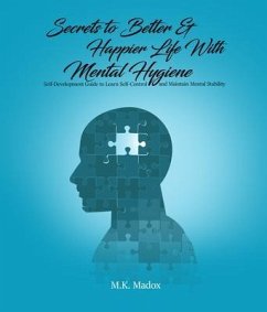 Secrets To Better And Happier Life With Mental Hygiene (eBook, ePUB) - Madox, M. K.