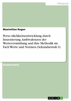 Persönlichkeitsentwicklung durch Inszenierung. Ambivalenzen der Wertevermittlung und ihre Methodik im Fach Werte und Normen (Sekundarstufe I) (eBook, PDF) - Rugen, Maximilian