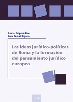 Las ideas jurídico-políticas de Roma y la formación del pensamiento jurídico europeo (eBook, PDF) - Bernad Segarra, Lucía; Buigues Oliver, Gabriel