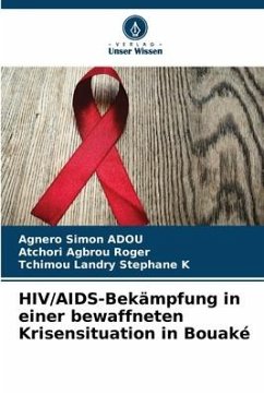 HIV/AIDS-Bekämpfung in einer bewaffneten Krisensituation in Bouaké - ADOU, Agnero Simon;Agbrou Roger, Atchori;Landry Stephane K, Tchimou