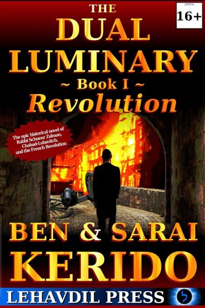 The Dual Luminary - Revolution: Book I (A Novel of the Alter Rebbe, the Origins of Chabad, and the French Revolution) (eBook, ePUB) The Dual Luminary - Revolution: Book I (A Novel of the Alter Rebbe, the Origins of Chabad, and the French Revolution) (eBook, ePUB)