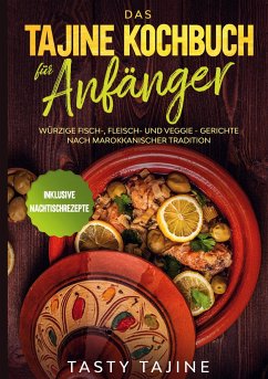 Das Tajine Kochbuch für Anfänger: Würzige Fisch-, Fleisch- und Veggie Gerichte nach marokkanischer Tradition - Inklusive Nachtischrezepte - Tajine, Tasty