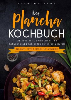 Das Plancha Kochbuch: Die neue Art zu Grillen mit 80 genussvollen Gerichten unter 30 Minuten - Inklusive Tipps & Tricks für Anfänger - Pros, Plancha