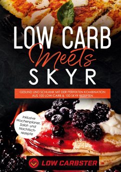 Low Carb meets Skyr: Gesund und schlank mit der perfekten Kombination aus 100 Low-Carb & 100 Skyr Rezepten - Inklusive Wochenplaner, Salat- und Nachtischrezepte - Carbster, Low