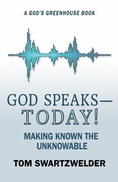 God Speaks-- Today! Making Known the Unknowable (God's Greenhouse, #4) (eBook, ePUB) - Swartzwelder, Tom