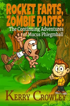 Rocket Farts, Zombie Parts: The Continuing Adventures of Mucus Phlegmball (The Adventures of Mucus Phlegmball, #2) (eBook, ePUB) - Crowley, Kerry