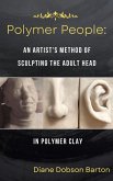 Polymer People: An Artist's Method Of Sculpting The Adult Head In Polymer Clay (eBook, ePUB)