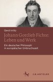 Johann Gottlieb Fichte: Leben und Werk