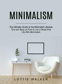 Minimalism: The Ultimate Guide to the Minimalist Lifestyle (Tips and Ideas on How to Live a Stress-free Life With Minimalism) (eBook, ePUB)