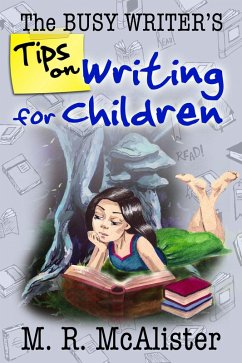 The Busy Writer's Tips on Writing for Children (eBook, ePUB) - McAlister, M. R.