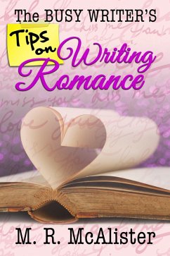 The Busy Writer's Tips on Writing Romance (eBook, ePUB) - McAlister, M. R.