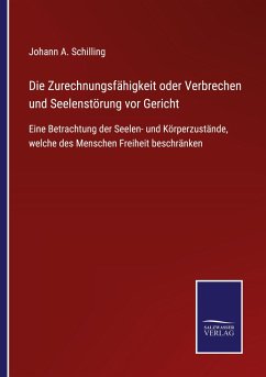 Die Zurechnungsfähigkeit oder Verbrechen und Seelenstörung vor Gericht - Schilling, Johann A.