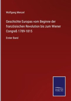Geschichte Europas vom Beginne der französischen Revolution bis zum Wiener Congreß 1789-1815 - Menzel, Wolfgang