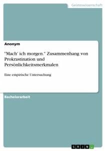 &quote;Mach' ich morgen.&quote; Zusammenhang von Prokrastination und Persönlichkeitsmerkmalen