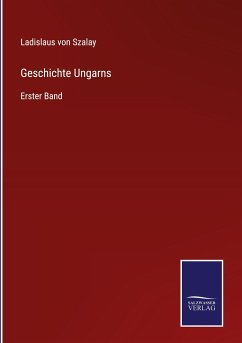 Geschichte Ungarns - Szalay, Ladislaus Von