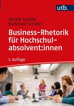 Business-Rhetorik für Hochschulabsolvent:innen - Schäfer, Harald;Schäfer, Burkhard