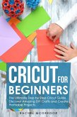 Cricut for Beginners: The Ultimate Step by Step Cricut Guide. Discover Amazing DIY Crafts and Create Profitable Projects (eBook, ePUB)