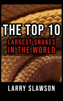 The Top 10 Largest Snakes in the World (eBook, ePUB) - Slawson, Larry