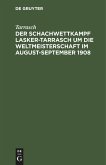 Der Schachwettkampf Lasker-Tarrasch um die Weltmeisterschaft im August-September 1908