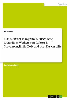Das Monster inkognito. Menschliche Dualität in Werken von Robert L. Stevenson, Émile Zola und Bret Easton Ellis