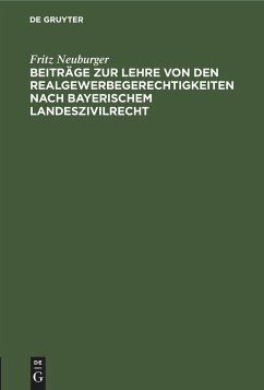 Beiträge zur Lehre von den Realgewerbegerechtigkeiten nach bayerischem Landeszivilrecht - Neuburger, Fritz