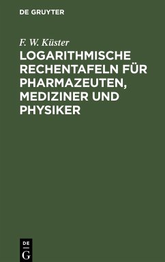 Logarithmische Rechentafeln für Pharmazeuten, Mediziner und Physiker - Küster, F. W.