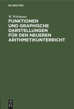 Funktionen und graphische Darstellungen für den neueren Arithmetikunterricht - Wittmann, W.