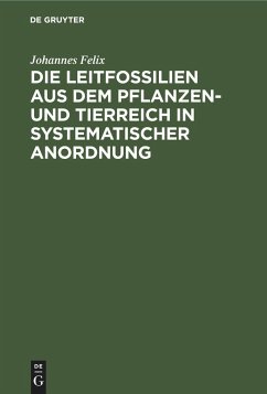 Die Leitfossilien aus dem Pflanzen- und Tierreich In systematischer Anordnung - Felix, Johannes