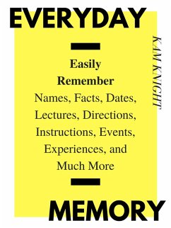 Everyday Memory: Easily Remember Names, Facts, Dates, Lectures, Directions, Instructions, Events, Experiences, and Much More (Mind Hack, #2) (eBook, ePUB) - Knight, Kam