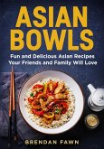 Asian Bowls, Fun and Delicious Asian Recipes Your Friends and Family Will Love (Asian Kitchen, #2) (eBook, ePUB)
