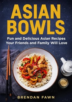 Asian Bowls, Fun and Delicious Asian Recipes Your Friends and Family Will Love (Asian Kitchen, #2) (eBook, ePUB) - Fawn, Brendan
