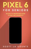 Pixel 6 For Seniors: An Easy to Understand Guide to Pixel and Android 12 (eBook, ePUB)