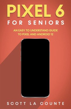 Pixel 6 For Seniors: An Easy to Understand Guide to Pixel and Android 12 (eBook, ePUB) - Counte, Scott La