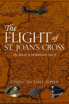 The Flight of St. Joan's Cross: The Relic of Domremy, Part II (eBook, ePUB) - Sepesy, Joseph Michael