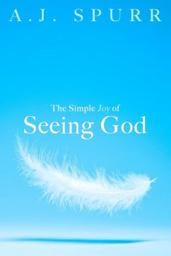 The Simple Joy Of Seeing God - Spurr, A. J.