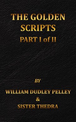 The Golden Scripts Part I of II (eBook, ePUB) - Pelley, William Dudley; Thedra, Sister