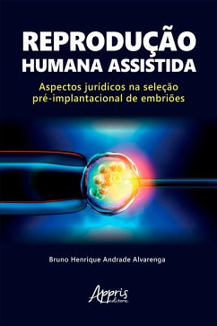 Reprodução Humana Assistida: Aspectos Jurídicos na Seleção Pré-Implantacional de Embriões (eBook, ePUB) - Alvarenga, Bruno Henrique Andrade