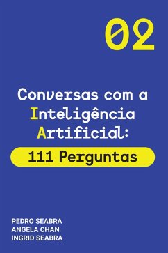 Conversas com a Inteligencia Artificial: 111 Perguntas (Conversas com a Inteligência Artificial, #2) (eBook, ePUB) - Seabra, Ingrid; Seabra, Pedro; Chan, Angela