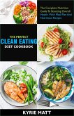 The Perfect Clean Eating Diet Cookbook;The Complete Nutrition Guide To Boosting Overall Health With Meal Plan And Nutritious Recipes (eBook, ePUB)