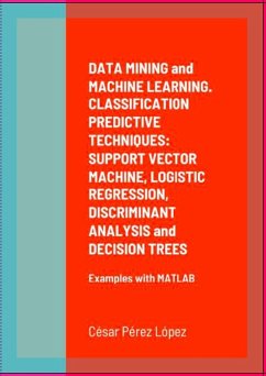 DATA MINING and MACHINE LEARNING. CLASSIFICATION PREDICTIVE TECHNIQUES: SUPPORT VECTOR MACHINE, LOGISTIC REGRESSION, DISCRIMINANT ANALYSIS and DECISION TREES (eBook, ePUB) - Pérez López, César