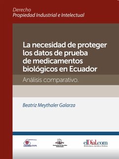 La necesidad de proteger los datos de prueba de medicamentos biológicos en Ecuador (eBook, ePUB) - Meythaler Galarza, Beatriz