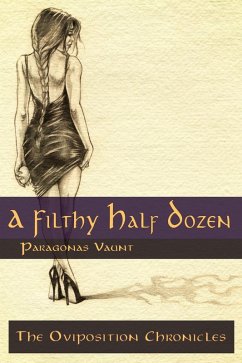 The Oviposition Chronicles - A Filthy Half Dozen (The Oviposition Chronicles Omnibus, #1) (eBook, ePUB) - Vaunt, Paragonas