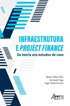 Infraestrutura e Project Finance: Da Teoria aos Estudos de Caso (eBook, ePUB) - Siffert, Nelson; Puga, Fernando; Ferreira, Tiago Toledo