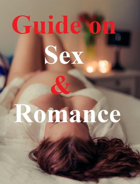 Guide On Sex And Romance - Kickstart Your Sex Life Today! (eBook, ePUB) Guide On Sex And Romance - Kickstart Your Sex Life Today! (eBook, ePUB)