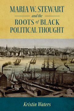 Maria W. Stewart and the Roots of Black Political Thought (eBook, ePUB) - Waters, Kristin