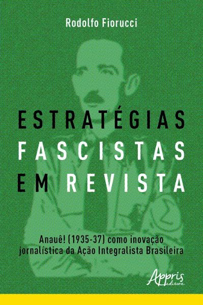Estratégias Fascistas em Revista: Anauê! (1935-37) como Inovação Jornalística da Ação Integralista Brasileira (eBook, ePUB) Estratégias Fascistas em Revista: Anauê! (1935-37) como Inovação Jornalística da Ação Integralista Brasileira (eBook, ePUB)