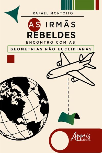 As Irmãs Rebeldes: Encontro com as Geometrias Não Euclidianas (eBook, ePUB) As Irmãs Rebeldes: Encontro com as Geometrias Não Euclidianas (eBook, ePUB)