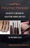 Polymer People An Artist's Method Of Sculpting Hands and Feet In Polymer Clay (eBook, ePUB)