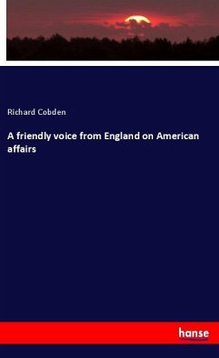 A friendly voice from England on American affairs - Cobden, Richard