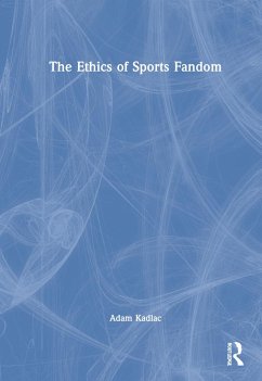 The Ethics of Sports Fandom - Kadlac, Adam